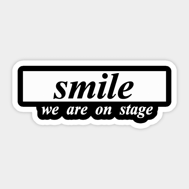 smile we are on stage Sticker by NotComplainingJustAsking